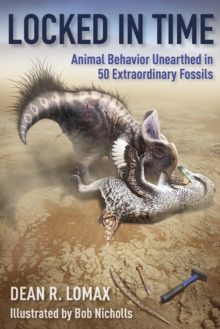Image for Locked in Time: Animal Behavior Unearthed in 50 Extraordinary Fossils