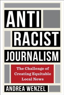 Image for Antiracist Journalism: The Challenge of Creating Equitable Local News