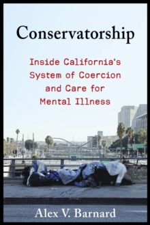 Image for Conservatorship: Inside California's System of Coercion and Care for Mental Illness