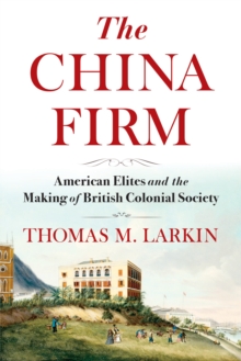 Image for The China Firm: American Elites and the Making of British Colonial Society