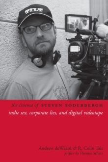 Image for The cinema of Steven Soderbergh: indie sex, corporate lies, and digital videotape