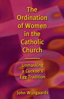 Image for The ordination of women in the Catholic Church  : unmasking a cuckoo's egg tradition