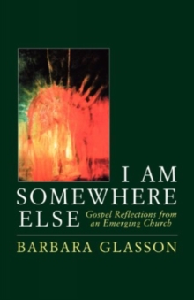 Image for I Am Somewhere Else : Gospel Reflections from an Emerging Church