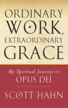 Ordinary Work, Extraordinary Grace: My Spiritual Journey in Opus Dei