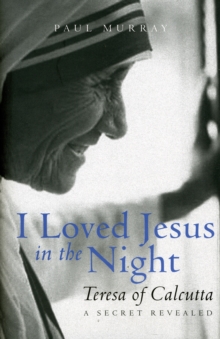 I Loved Jesus in the Night: Teresa of Calcutta: A Secret Revealed