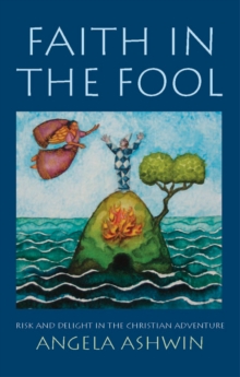 Image for Faith in the fool: risk and delight in the Christian adventure