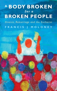 Image for A body broken for a broken people: divorce, remarriage and the eucharist