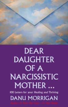 Dear Daughter of a Narcissistic Mother: 100 letters for your Healing and Thriving