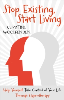 Image for Stop existing, start living: help yourself take control of your life through hypnotherapy