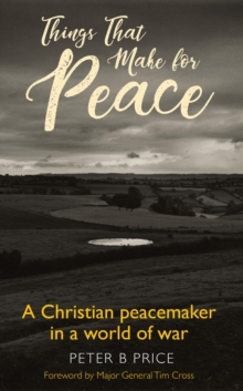 Things That Make For Peace: A Christian peacemaker in a world of war
