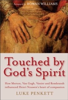 Touched by God’s Spirit: How Merton, Van Gogh, Vanier and Rembrandt influenced Henri Nouwen’s heart of compassion