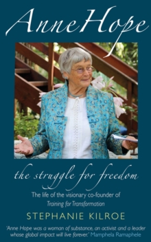 Anne Hope: The Struggle for Freedom: The life of the visionary co-founder of Training for Transformation