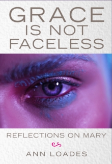 Image for Grace Is Not Faceless: Reflections on Mary