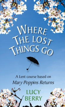 Image for Where the lost things go  : a Lent course on faith and deliverance in Mary Poppins returns