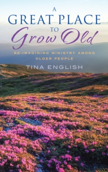 Image for A Great Place to Grow Old: Reimagining Ministry Among Older People