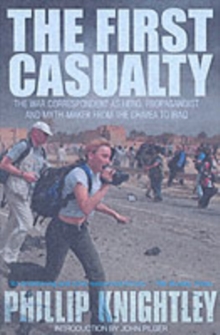 Image for The first casualty  : the war correspondent as hero, propagandist and myth-maker from the Crimea to Iraq