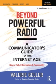 Beyond Powerful Radio: A Communicator’s Guide to the Internet Age—News, Talk, Information & Personality for Broadcasting, Podcasting, Internet, Radio