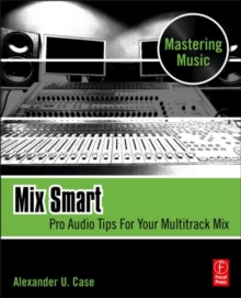 Mix Smart: Pro Audio Tips For Your Multitrack Mix