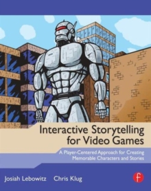 Interactive Storytelling for Video Games: A Player-Centered Approach to Creating Memorable Characters and Stories