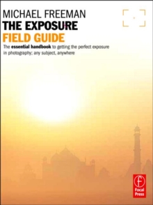 Image for The Exposure Field Guide : The essential handbook to getting the perfect exposure in photography; any subject, anywhere