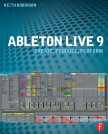 Ableton Live 9: Create, Produce, Perform