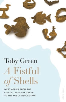 Image for A fistful of shells  : West Africa from the rise of the slave trade to the age of revolution