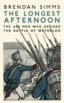 Image for The longest afternoon  : the four hundred men who decided the Battle of Waterloo
