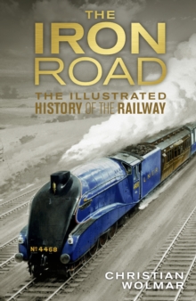Image for The iron road: the illustrated history of railways