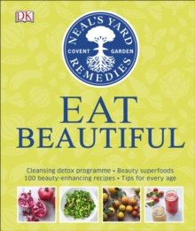 Neal’s Yard Remedies Eat Beautiful: Cleansing detox programme * Beauty superfoods* 100 Beauty-enhancing recipes* Tips for every age