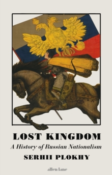 Image for Lost kingdom: a history of Russian nationalism from Ivan the Great to Vladimir Putin