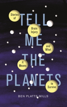 Image for Tell me the planets  : stories of brain injury and what it means to survive