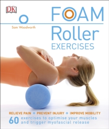 Foam Roller Exercises: Relieve Pain, Prevent Injury, Improve Mobility