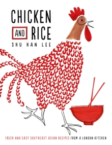Image for Chicken and rice: fresh and easy Southeast Asian recipes from a London kitchen