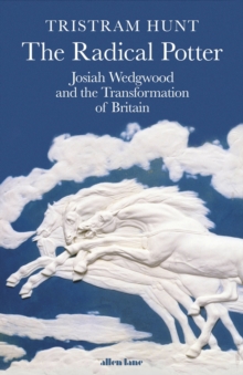 Image for The radical potter  : Josiah Wedgwood and the transformation of Britain