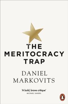 Image for The Meritocracy Trap: How Our Modern Ideal Is Feeding Inequality, Dismantling the Middle Class and Devouring the Elite