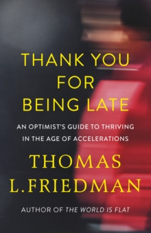 Image for Thank you for being late  : an optimist's guide to thriving in the age of accelerations