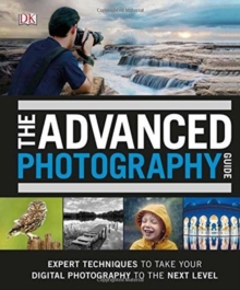 The Advanced Photography Guide: The Ultimate Step-by-Step Manual for Getting the Most from Your Digital Camera