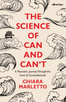 Image for The science of can and can't  : a physicist's journey through the land of counterfactuals