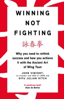 Image for Winning not fighting  : why you need to rethink success and how you achieve it with the ancient art of Wing Tsun
