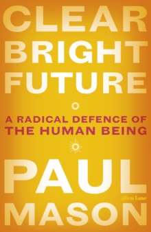 Image for Clear bright future  : a radical defence of the human being