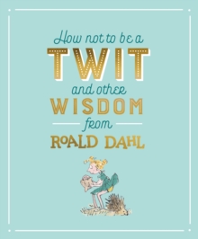 Image for How Not To Be A Twit and Other Wisdom from Roald Dahl