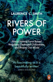 Image for Rivers of Power: How a Natural Force Raised Kingdoms, Destroyed Civilizations, and Shapes Our World