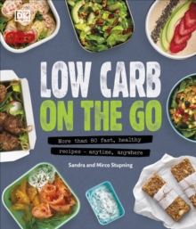 Low Carb On The Go: More Than 80 Fast, Healthy Recipes – Anytime, Anywhere