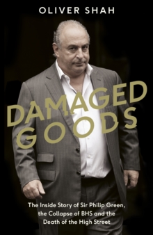Image for Damaged goods  : the inside story of Sir Philip Green, the collapse of BHS and the death of the high street