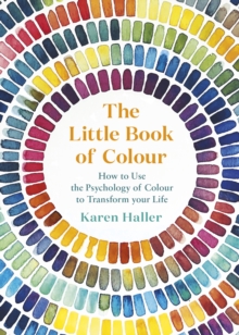 The Little Book of Colour: How to Use the Psychology of Colour to Transform Your Life