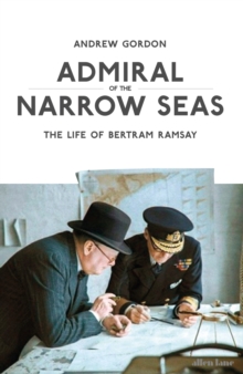 Image for Admiral of the narrow seas  : the life of Bertram Ramsay