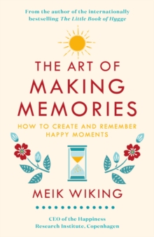 The Art of Making Memories: How to Create and Remember Happy Moments