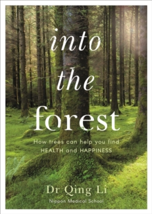 Image for Into the forest  : how trees can help you find health and happiness