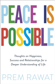 Peace Is Possible: Thoughts on happiness, success and relationships for a deeper understanding of life