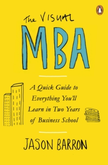Image for The visual MBA: a quick guide to everything you'll learn in two years of business school